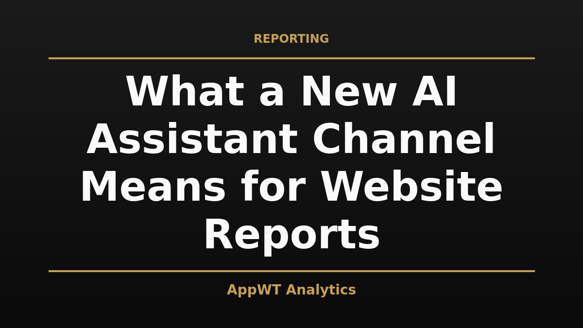 Black and gold title card reading What a New AI Assistant Channel Means for Website Reports, with the AppWT Analytics name in gold along the bottom edge