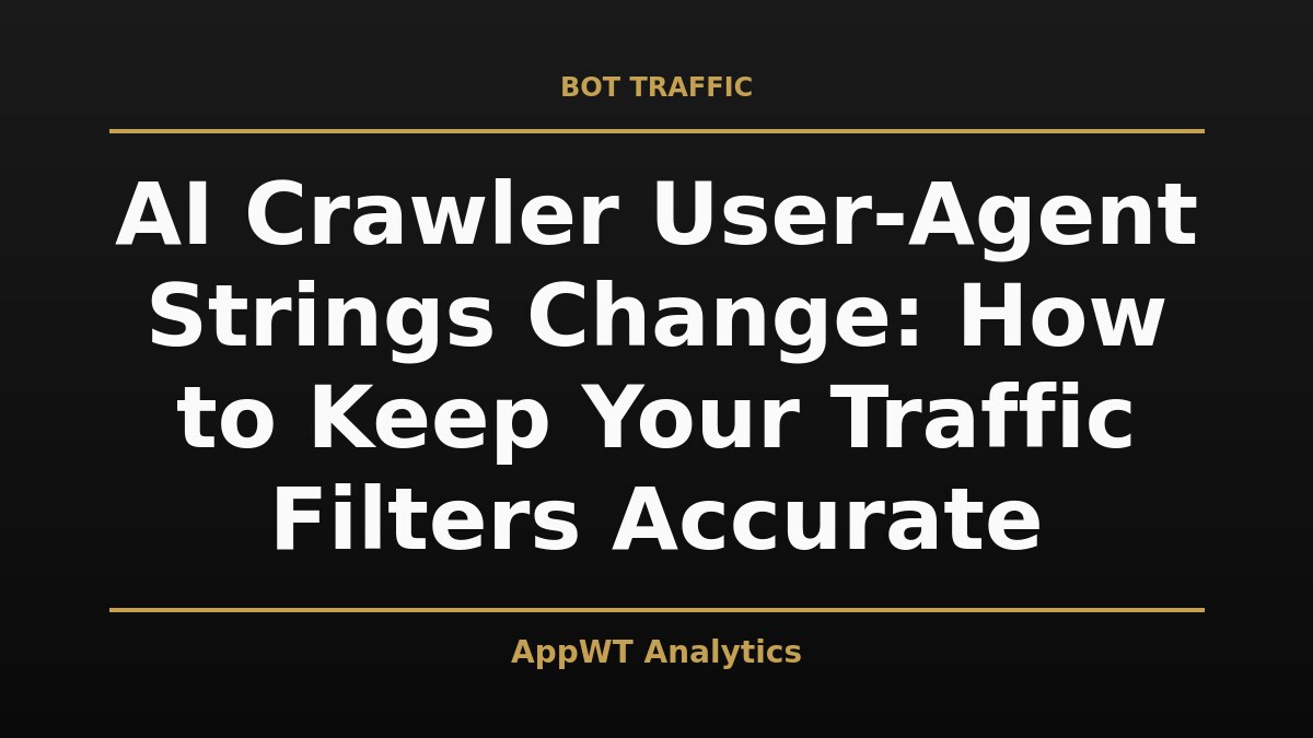 Black and gold title card reading AI Crawler User-Agent Strings Change: How to Keep Your Traffic Filters Accurate, with the AppWT Analytics name in gold along the bottom edge