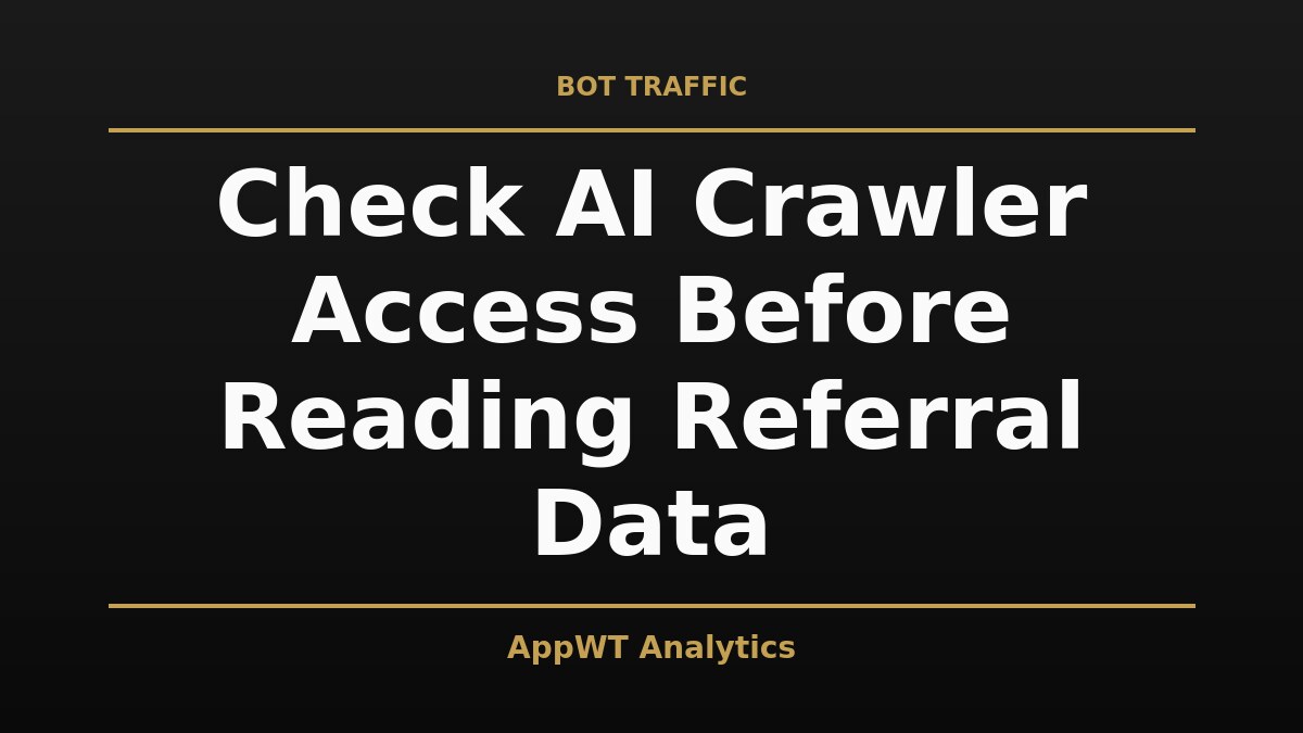 Black and gold title card reading Check AI Crawler Access Before Reading Referral Data, with the AppWT Analytics name in gold along the bottom edge