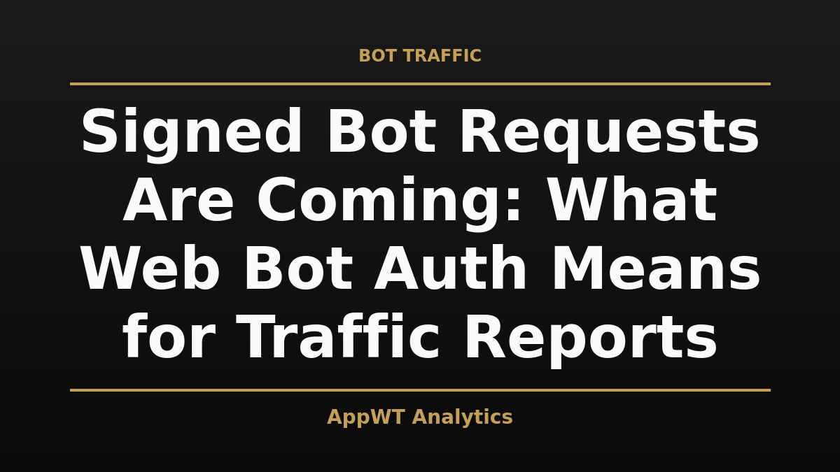 Black and gold title card reading Signed Bot Requests Are Coming: What Web Bot Auth Means for Traffic Reports, with the AppWT Analytics name in gold along the bottom edge